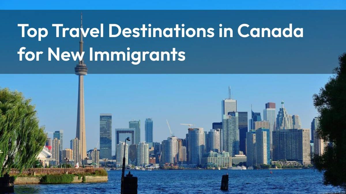 Top Travel Destinations in Canada for New Immigrants