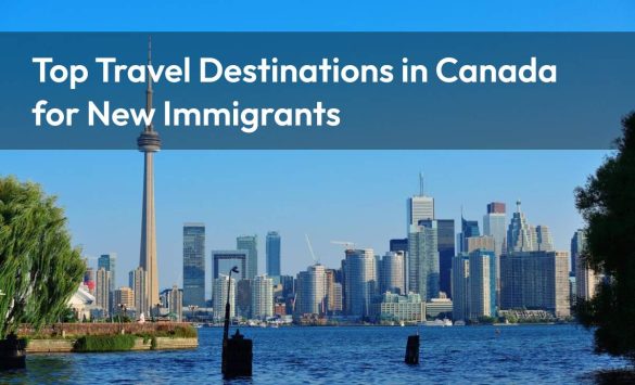 Top Travel Destinations in Canada for New Immigrants